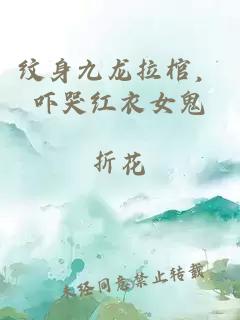 纹身九龙拉棺，吓哭红衣女鬼