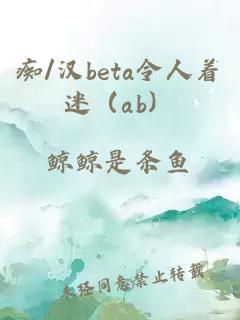 痴/汉beta令人着迷（ab）